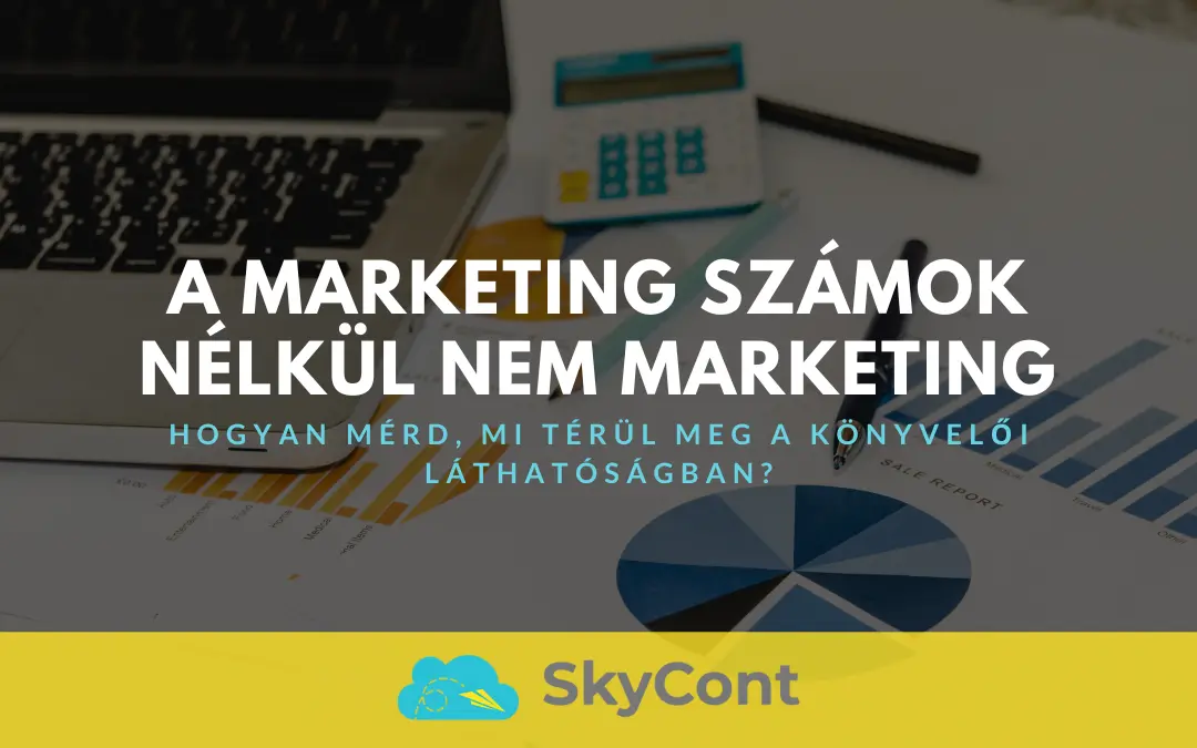 A marketing számok nélkül nem marketing – hogyan mérd, mi térül meg a könyvelői láthatóságban?
