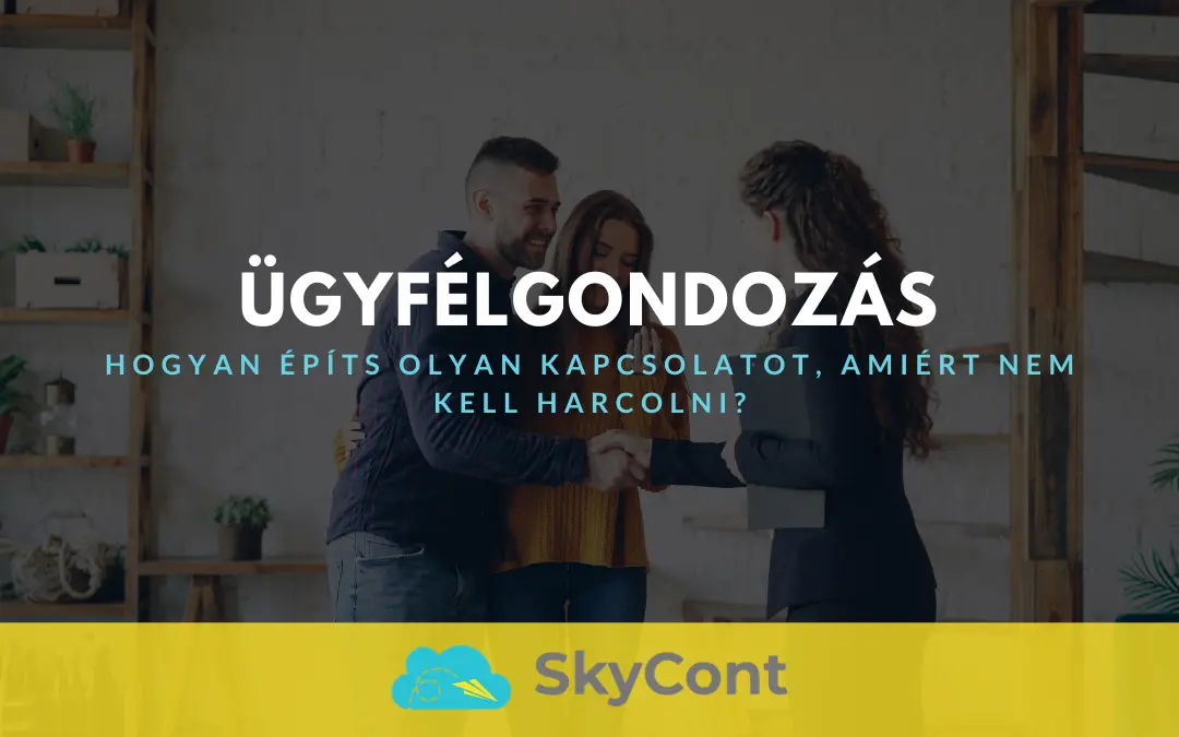 Ügyfélgondozás: Hogyan építs olyan kapcsolatot, amiért nem kell harcolni?
