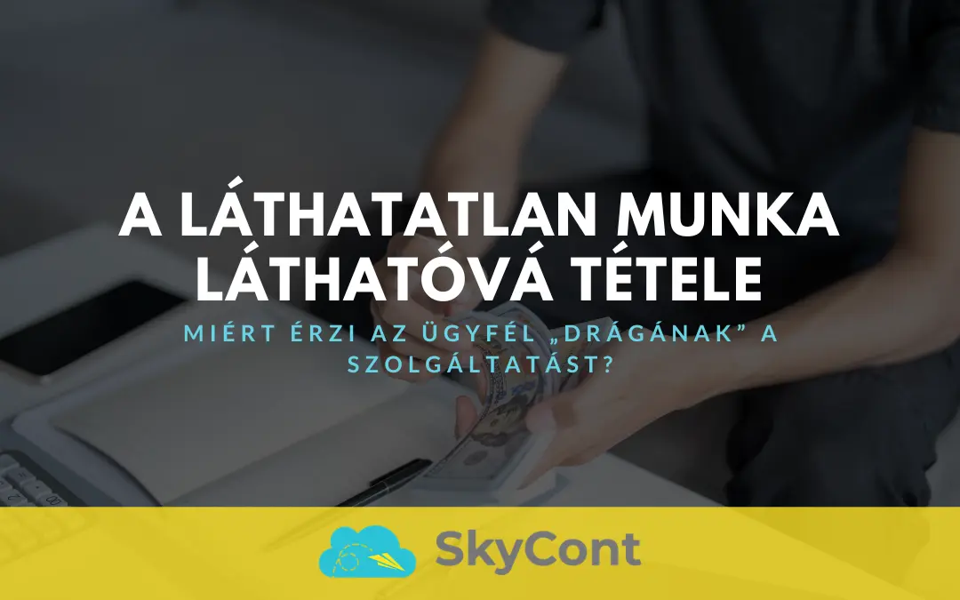 A láthatatlan munka láthatóvá tétele – Miért érzi az ügyfél drágának a szolgáltatást?
