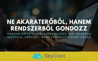 Ne akaraterőből, hanem rendszerből gondozz – Hogyan építs ügyfélkapcsolatot, ami magától működik