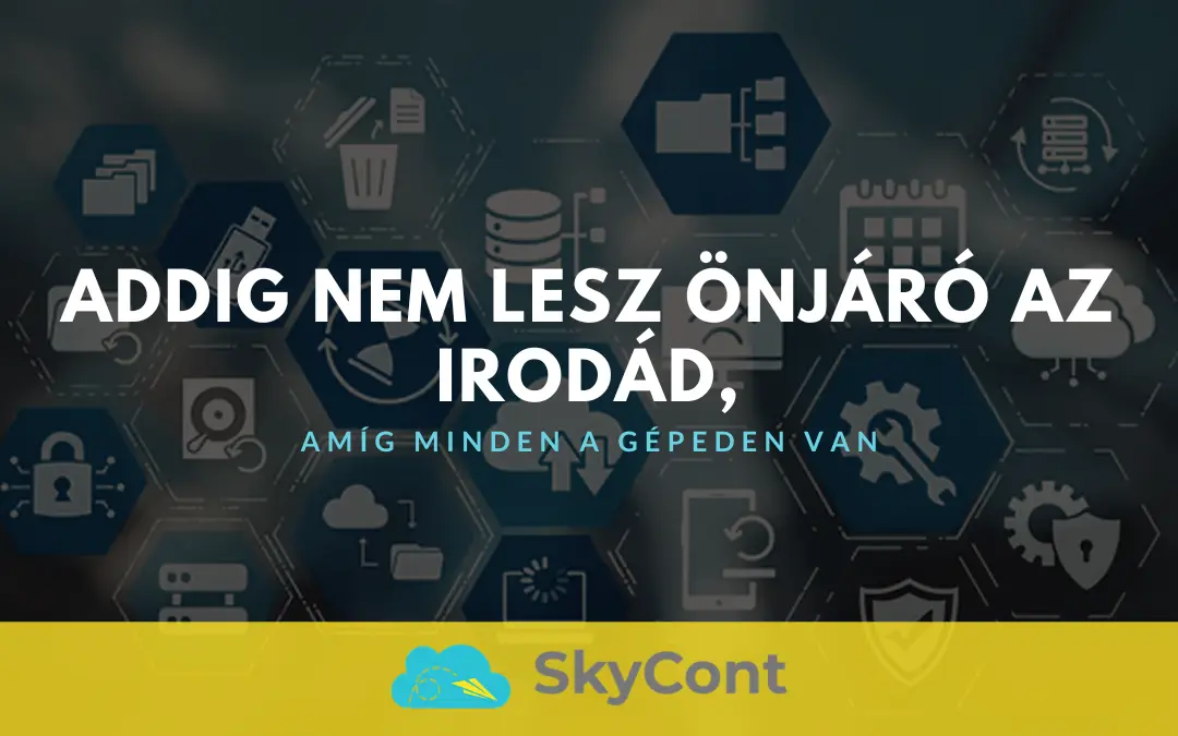 Addig nem lesz önjáró az irodád, amíg minden a gépeden van